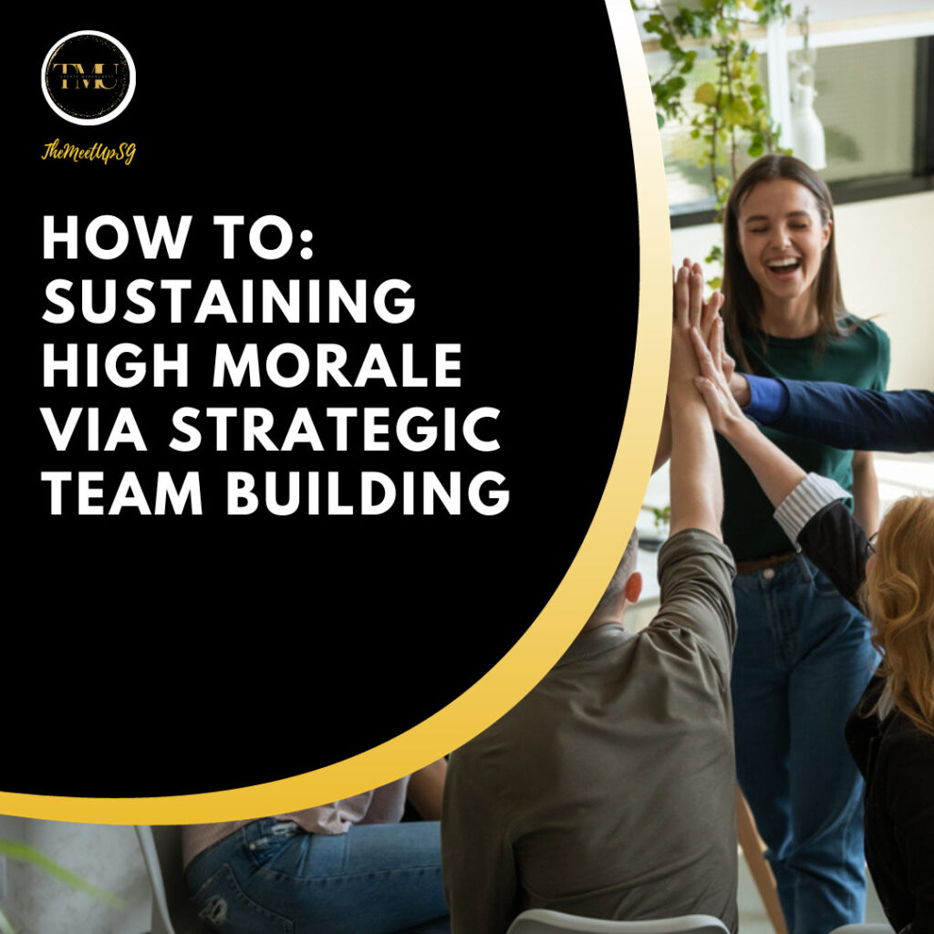 How to sustrain high morale via strategic team building / themeetupsg
