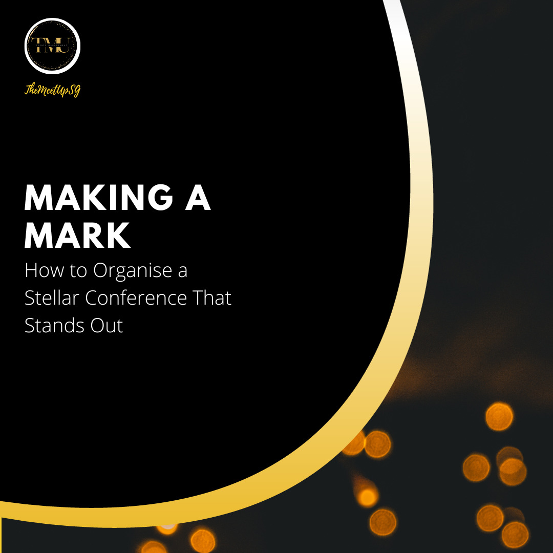 making a mark how to organise a stellar conference that stands out / themeetupsg